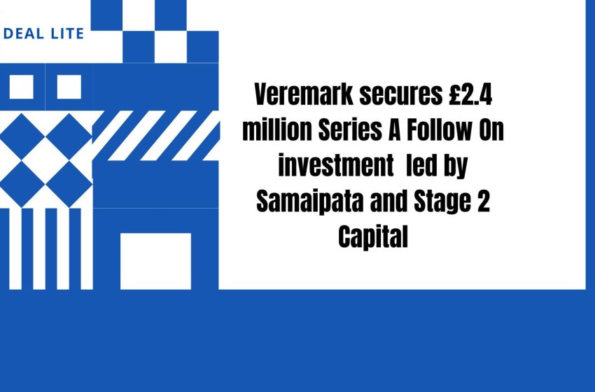  Veremark secures £2.4 million Series A Follow On investment led by Samaipata and Stage 2 Capital